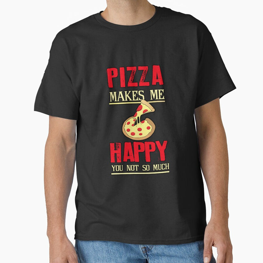 Pizza makes me happy you not so much shirts gifts and products Classic T-Shirt
