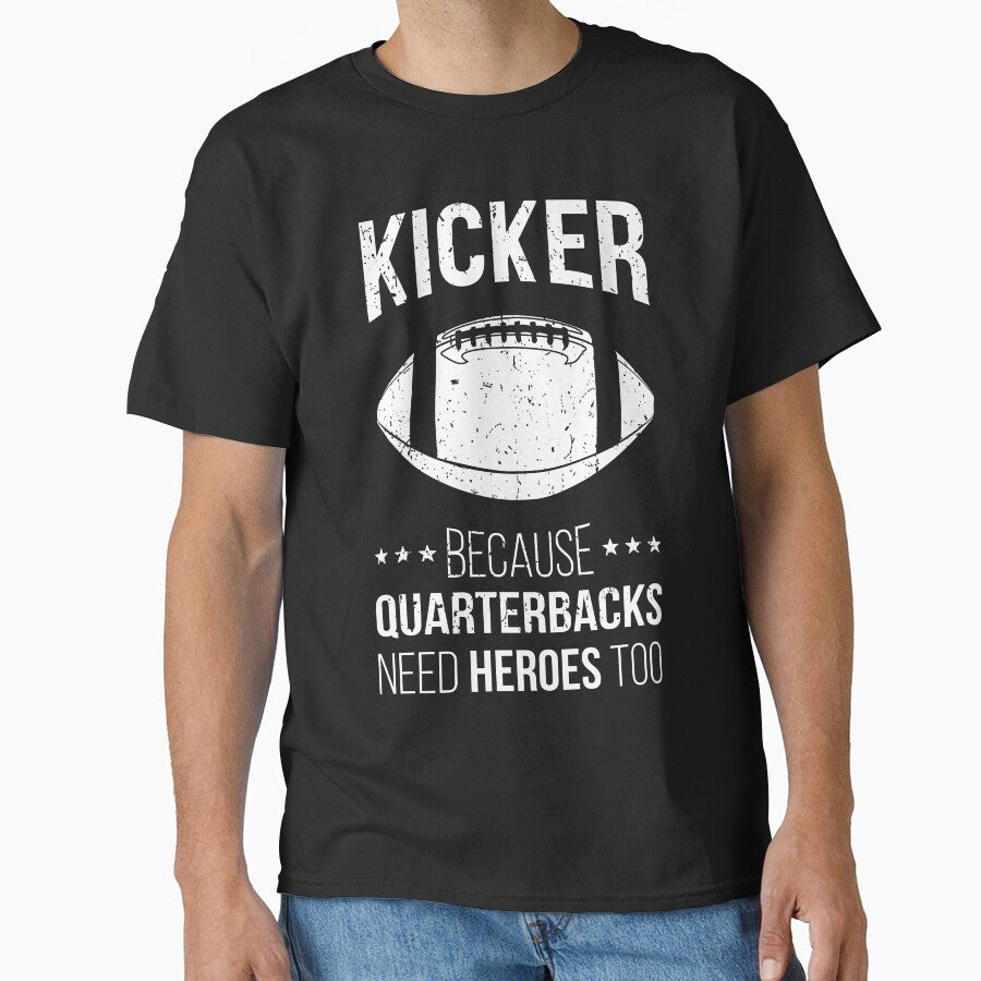 Kicker Because Quarterbacks Need Heroes Too IV Classic T-Shirt
