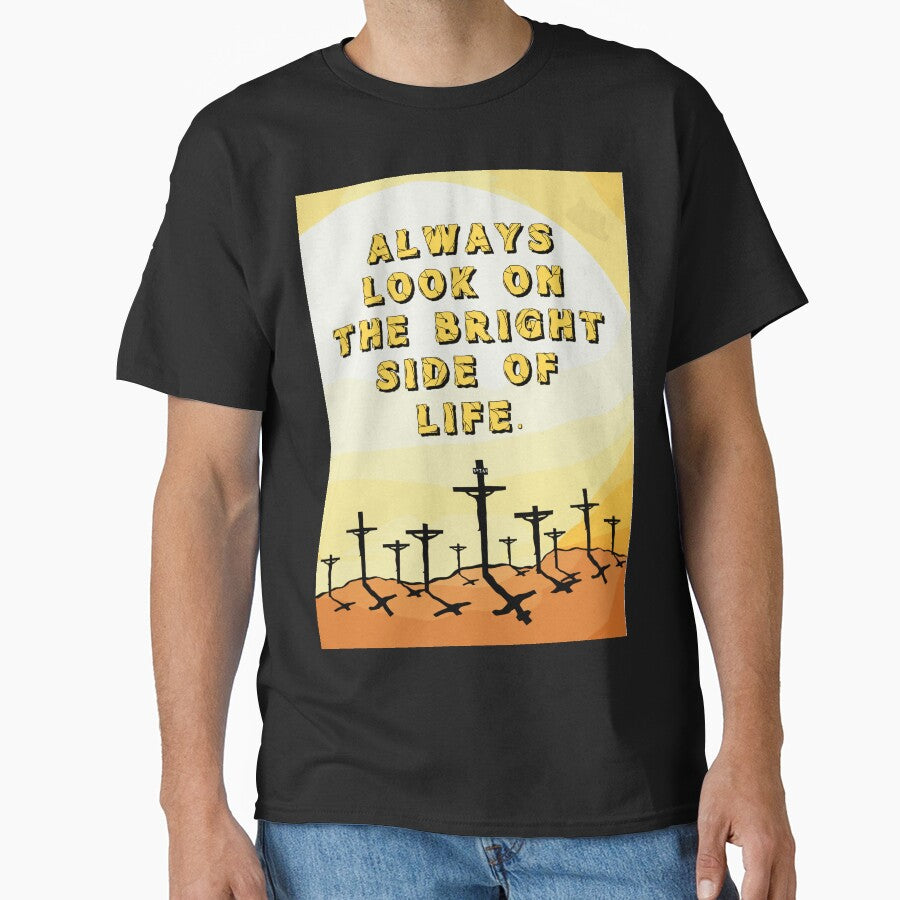 Always Look On The Bright Side Of Life Classic T Shirt