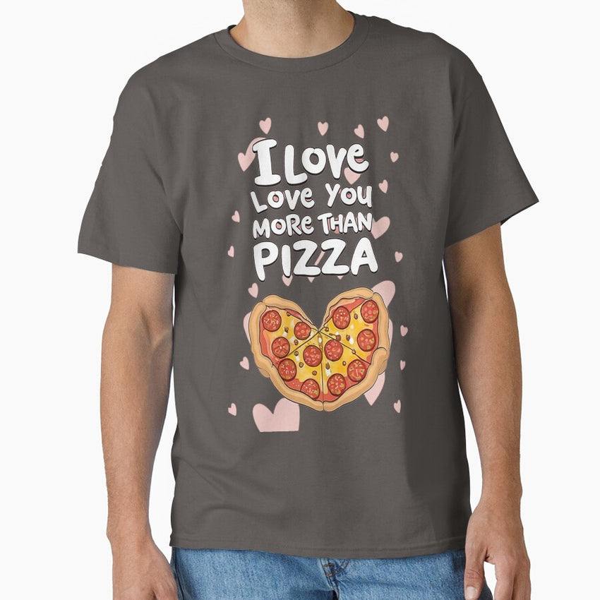 I Love Love You More Than Pizza Classic T-Shirt