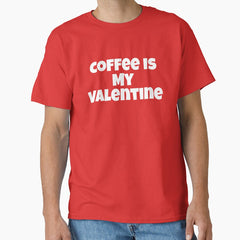 Coffee Is My Valentine | Valentines Day Graphic Tee | Womens T-Shirt | Funny Valentines Day Shirt | Coffee Shirt | Galentines Day Classic T-Shirt