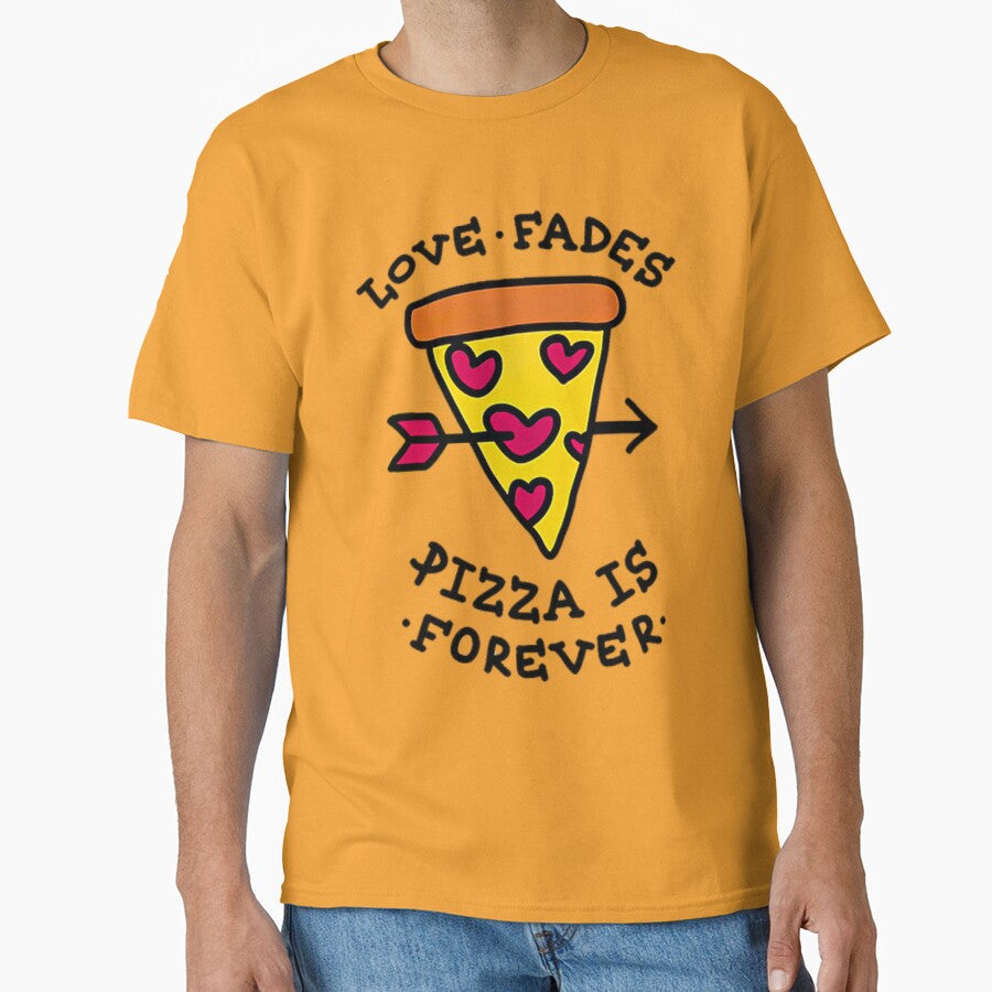 Love Fades Pizza Is Forever Classic T-Shirt
