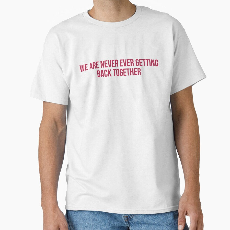 We Are Never Ever Getting Back Together Red Taylor Swift Song Classic T Shirt