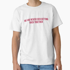 We Are Never Ever Getting Back Together Red Taylor Swift Song Classic T Shirt