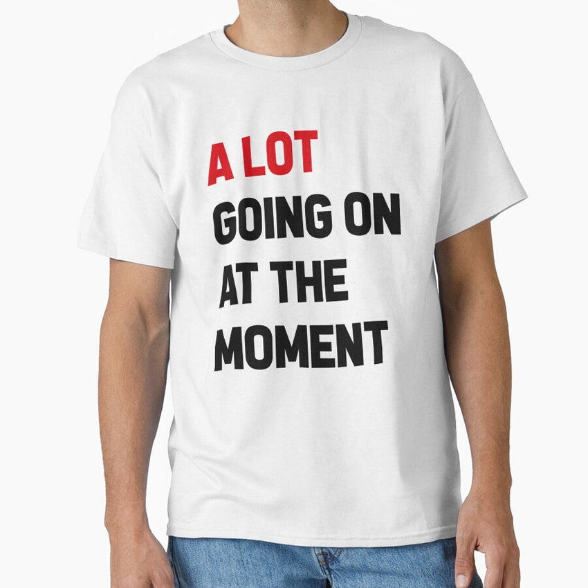 A Lot Going On At The Moment Funny Saying Classic T Shirt