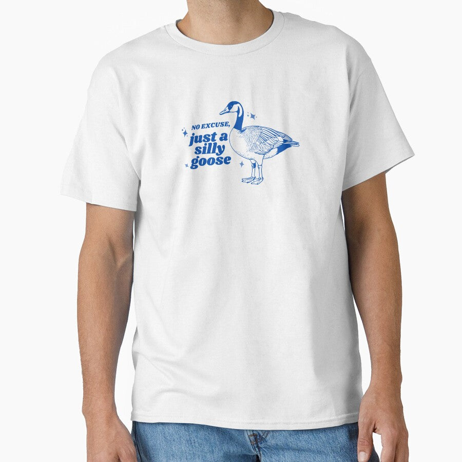 No Excuse Just A Silly Goose Classic T Shirt