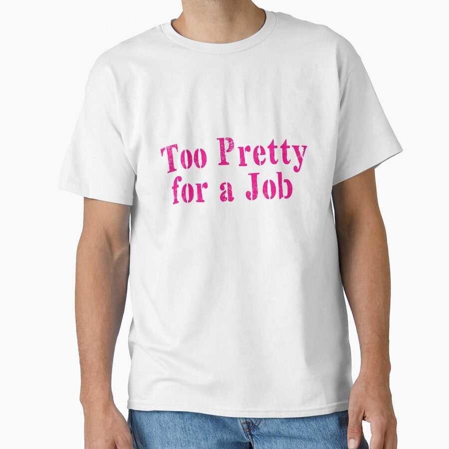 Too Pretty For A Job Classic T Shirt