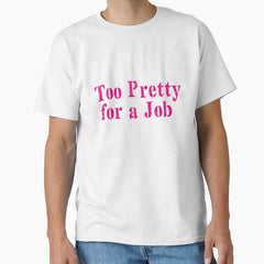 Too Pretty For A Job Classic T Shirt