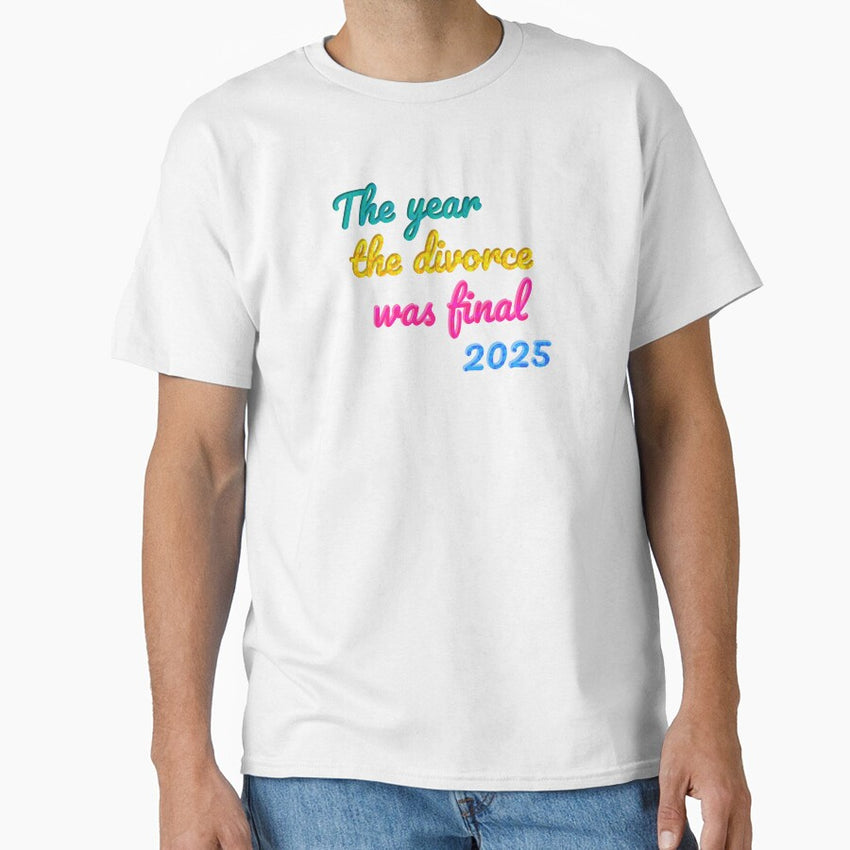 The Year the Divorce Was Final – A Sarcastic Divorce Celebration Classic T-Shirt