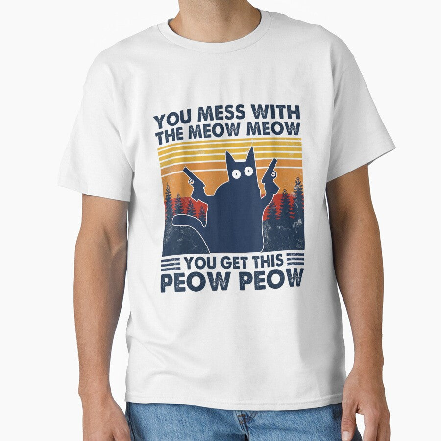 You Mess With The Meow Meow You Get This Peow Peow Classic T-Shirt