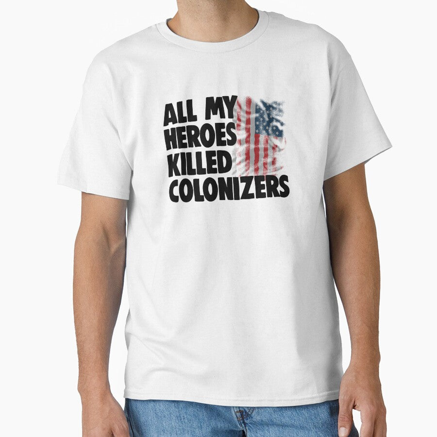 All My Heroes Killed Colonizers Classic T-Shirt