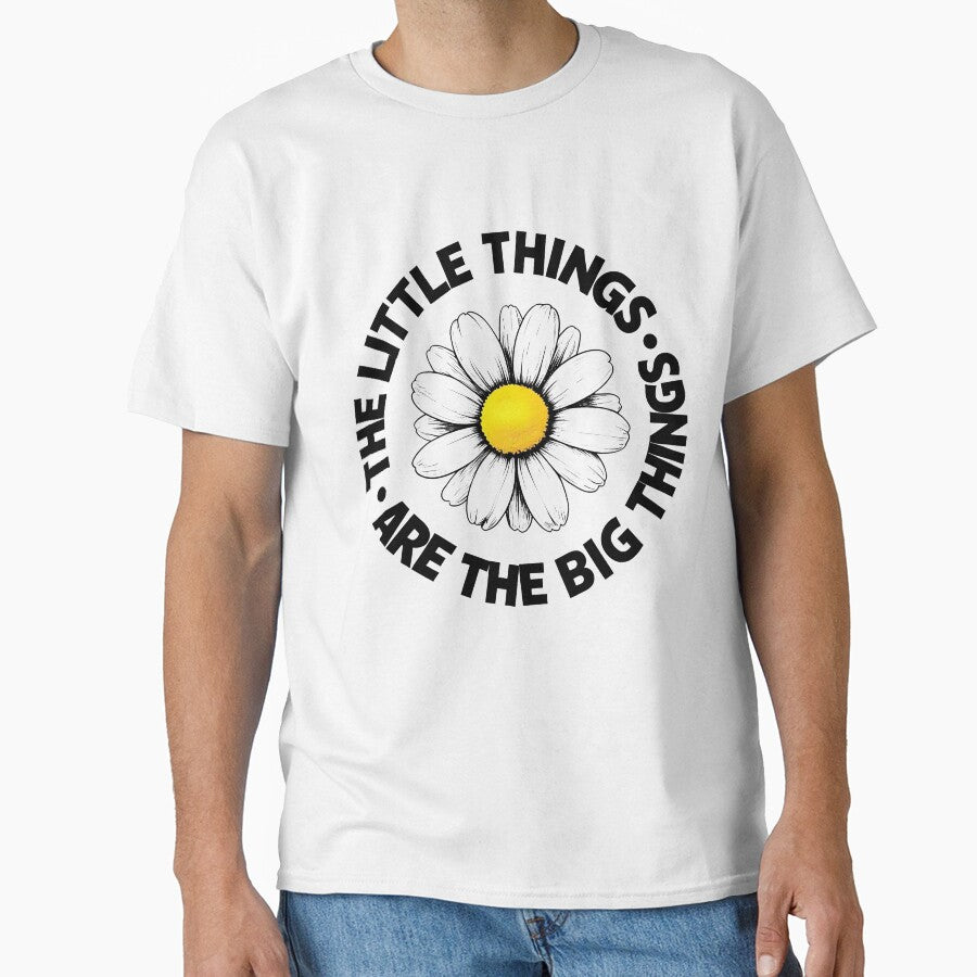 Inspirational Daisy The Little Things Are The Big Things Classic T Shirt