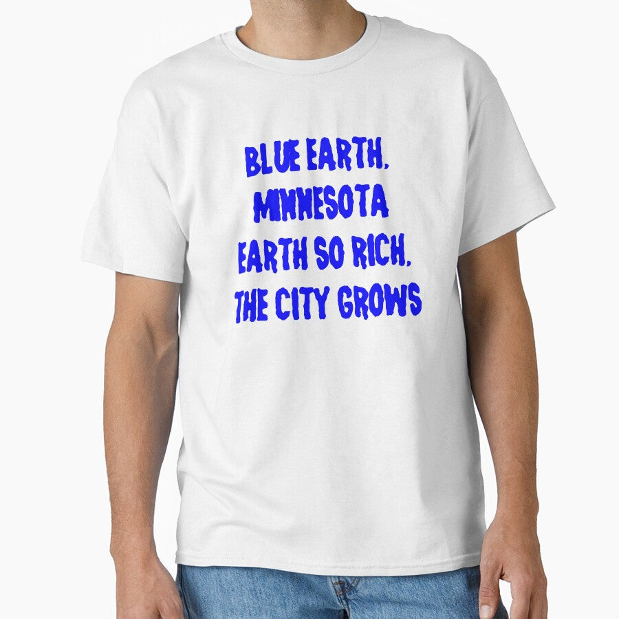 BLUE EARTH MINNESOTA EARTH SO RICH, THE CITY GROWS Classic T-Shirt