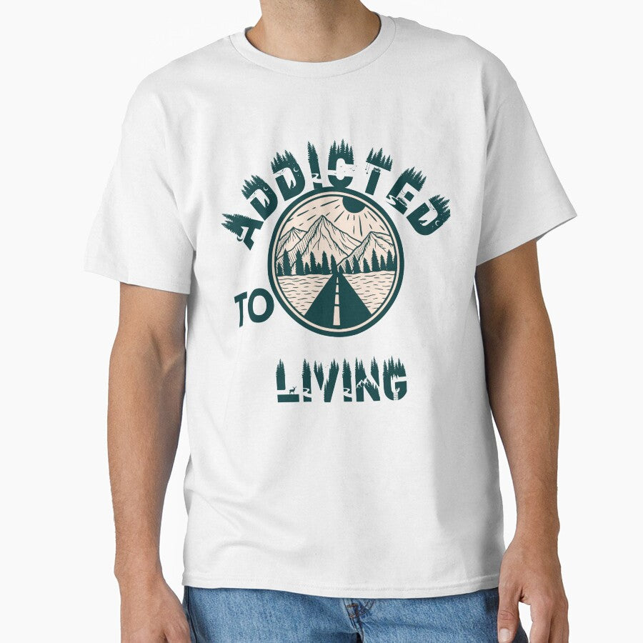 Addicted To Living Classic T Shirt
