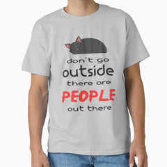 Dont Go Outside There Are People Out There Classic T-Shirt