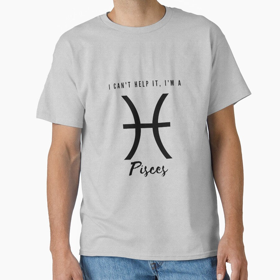 I Cant Help It, Im a Pisces Classic T-Shirt