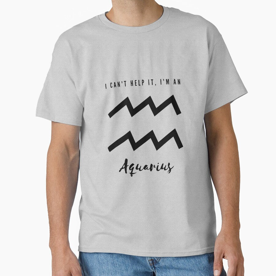 I Cant Help It, Im an Aquarius Classic T-Shirt
