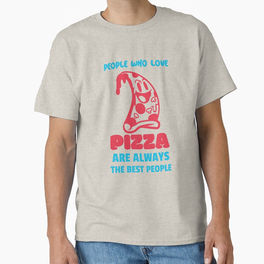 People Who Love Pizza Are The Best People Classic T-Shirt