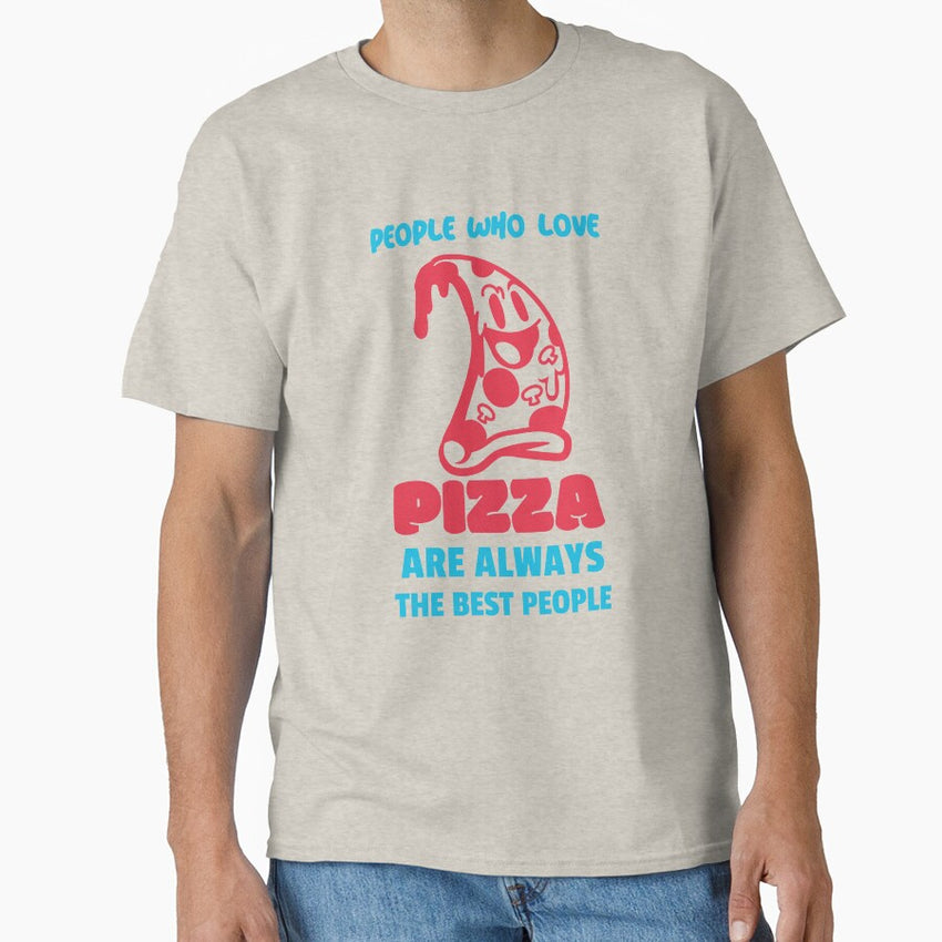 People Who Love Pizza Are The Best People Classic T-Shirt