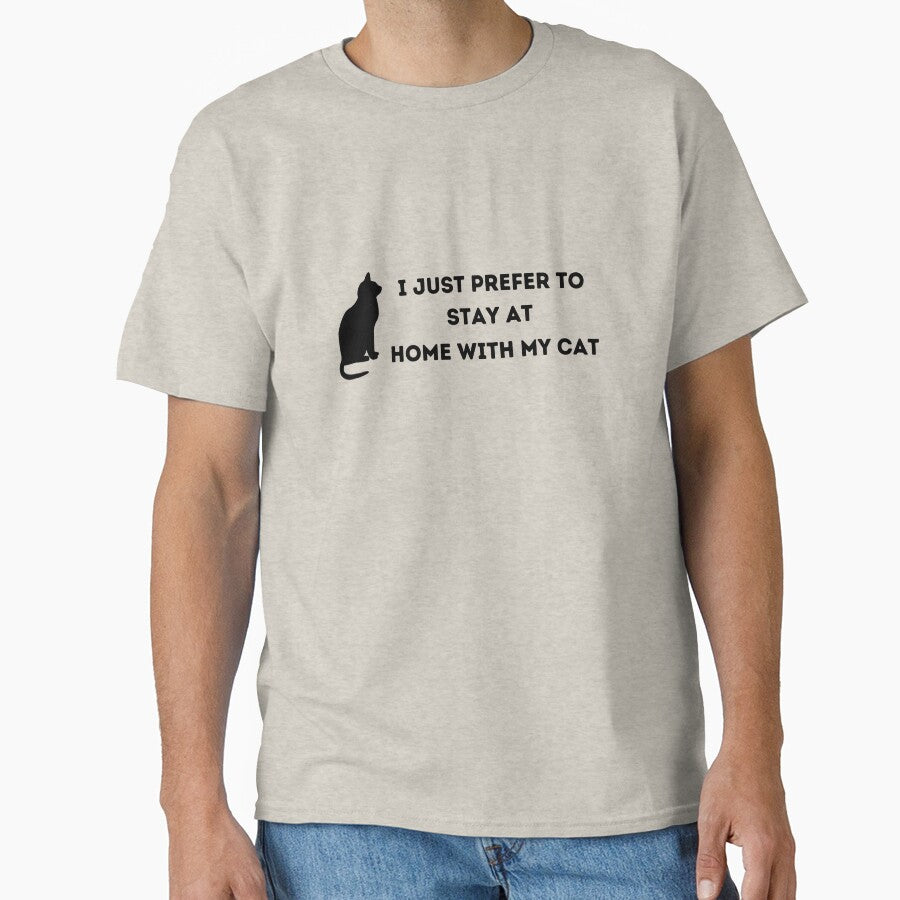 I just prefer to stay at home with my cat Classic T-Shirt