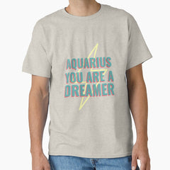 Aquarius You Are A Dreamer Classic T-Shirt