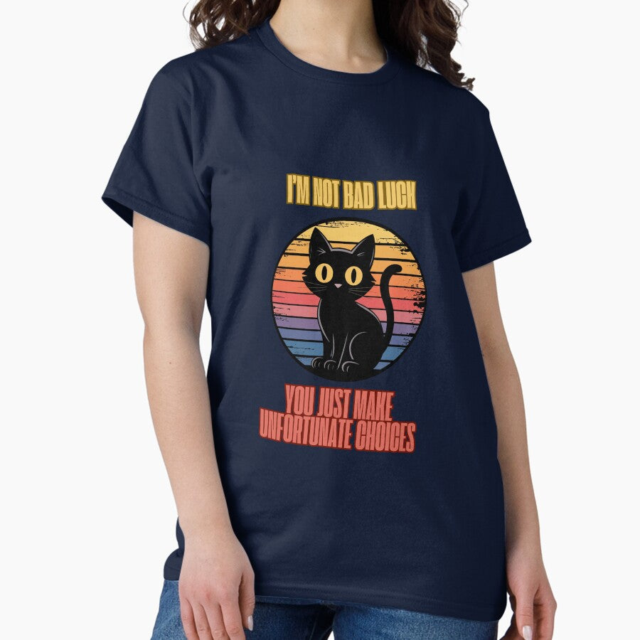 Im not bad luck, you just make unfortunate choices Classic T-Shirt