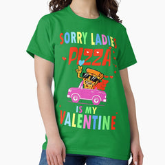 SORRY LADIES PIZZA IS MY VALENTINE GIFT FOR GIRLS - PIZZA LOVER Classic T-Shirt