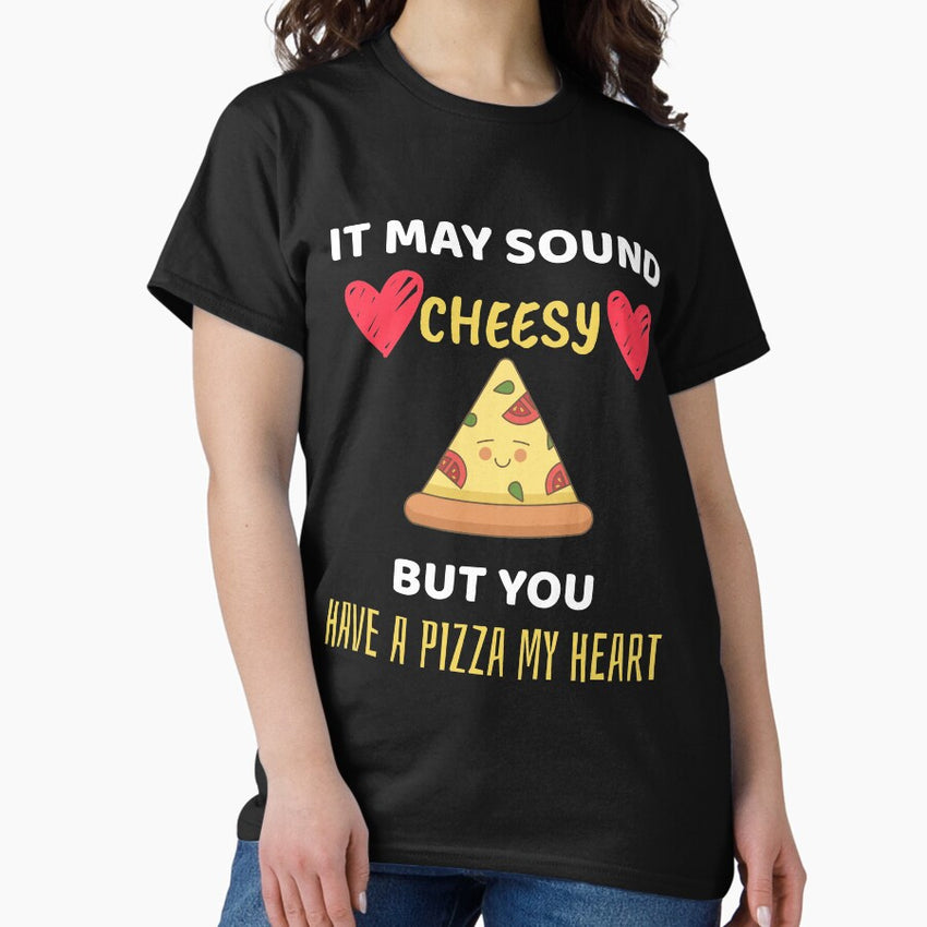 Valentines Day It May Sound Cheesy But You Have A Pizza My Heart Classic T-Shirt