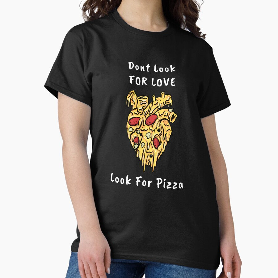 Dont Look for Love Look for Pizza Classic T-Shirt