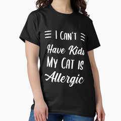 I cant Have Kids my Cat is Allergic funny cat mom gift Classic T-Shirt