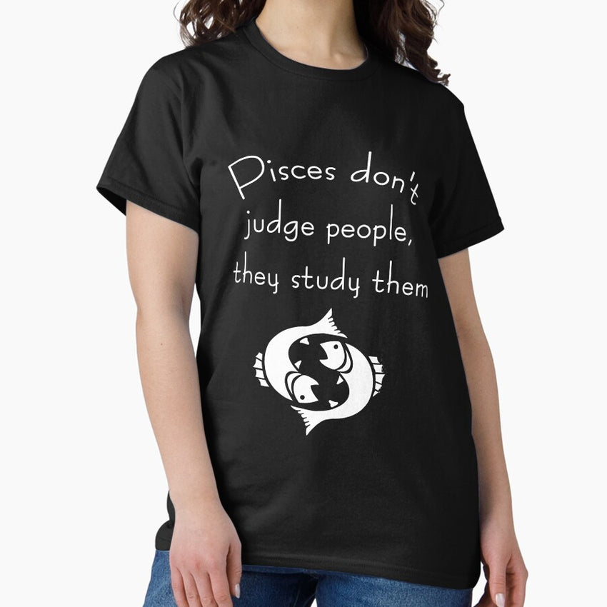 Pisces dont judge people, they study them Classic T-Shirt