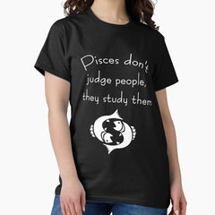 Pisces dont judge people, they study them Classic T-Shirt
