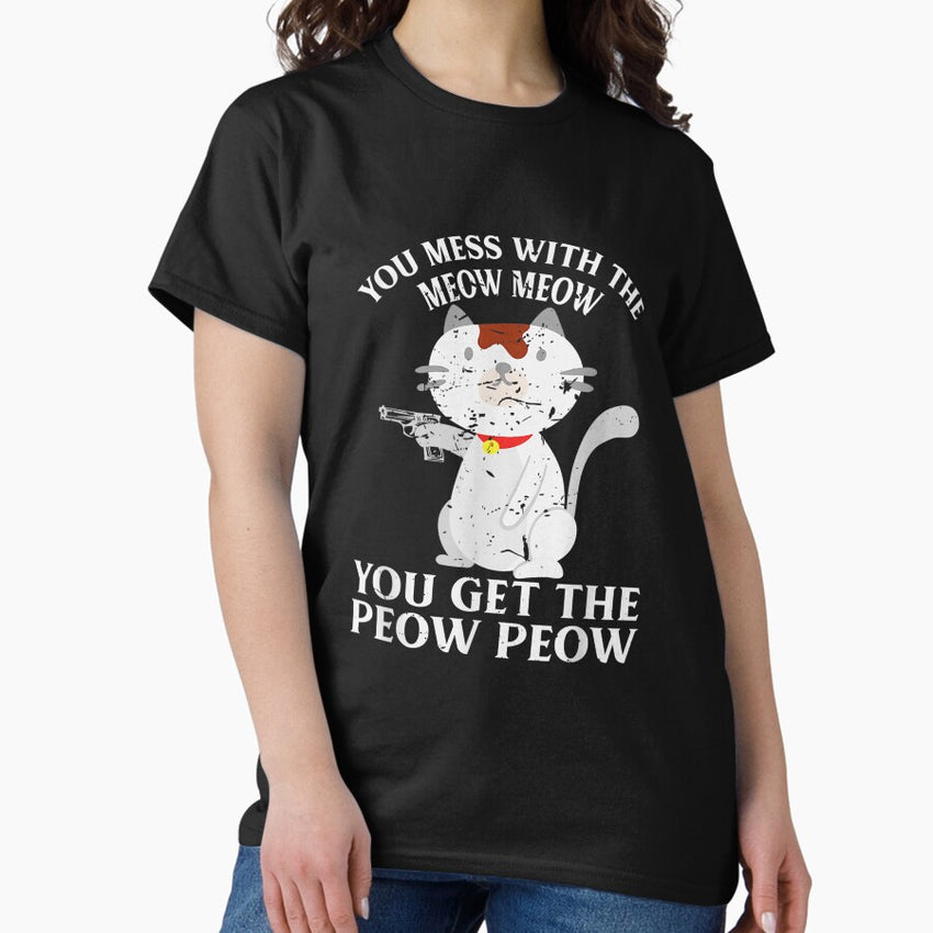 You Mess With The Meow Meow You Get This Peow Peow T-Shirt (4) Classic T-Shirt