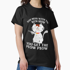 You Mess With The Meow Meow You Get This Peow Peow T-Shirt (4) Classic T-Shirt