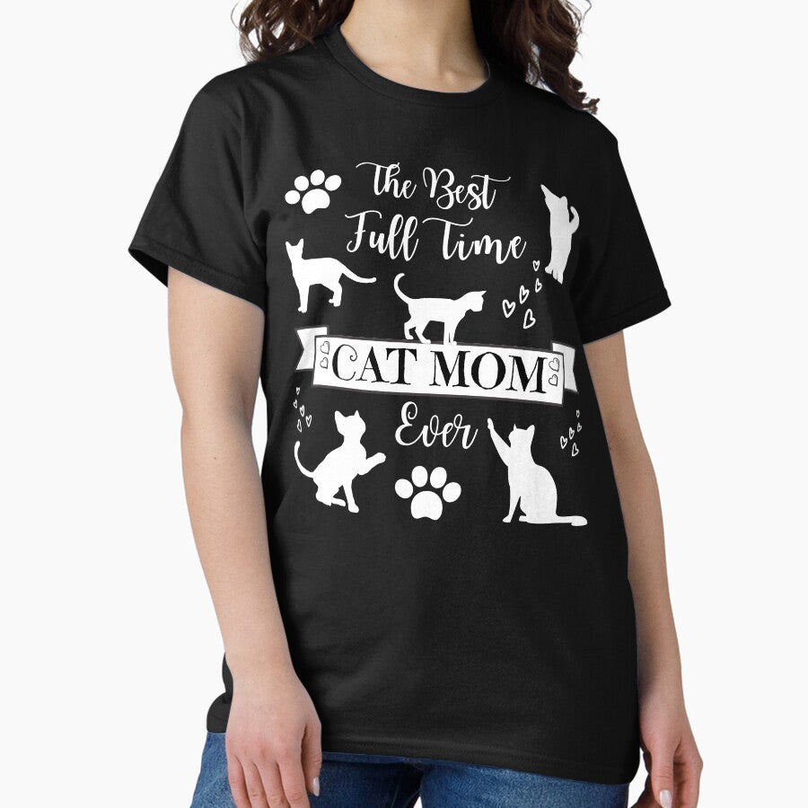Full Time Cat Mom, The Best Ever Classic T-Shirt