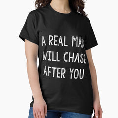 A Real Man Will Chase After Yous1 Classic T Shirt