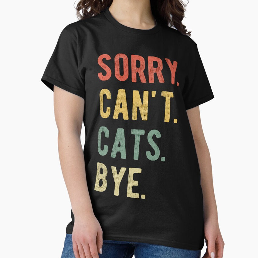 Sorry Cant Cats Bye II Classic T-Shirt