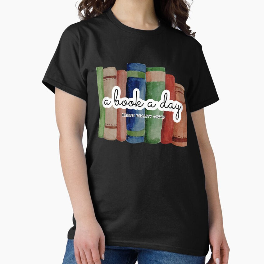 A Book A Day Keeps Reality Away Classic T Shirt