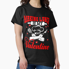 Making Lunch Is My Valentine Funny Making Lunch Cooking Lover Matching Chef Valentine Classic T-Shirt