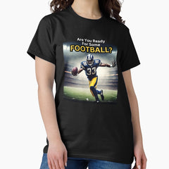 Are You Ready For Some Football Classic T Shirt