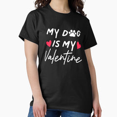 My Dog is My Valentine Classic T-Shirt