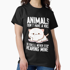 Animals Dont Have A Voice So Youll Never Stop Hearing Mine Classic T Shirt