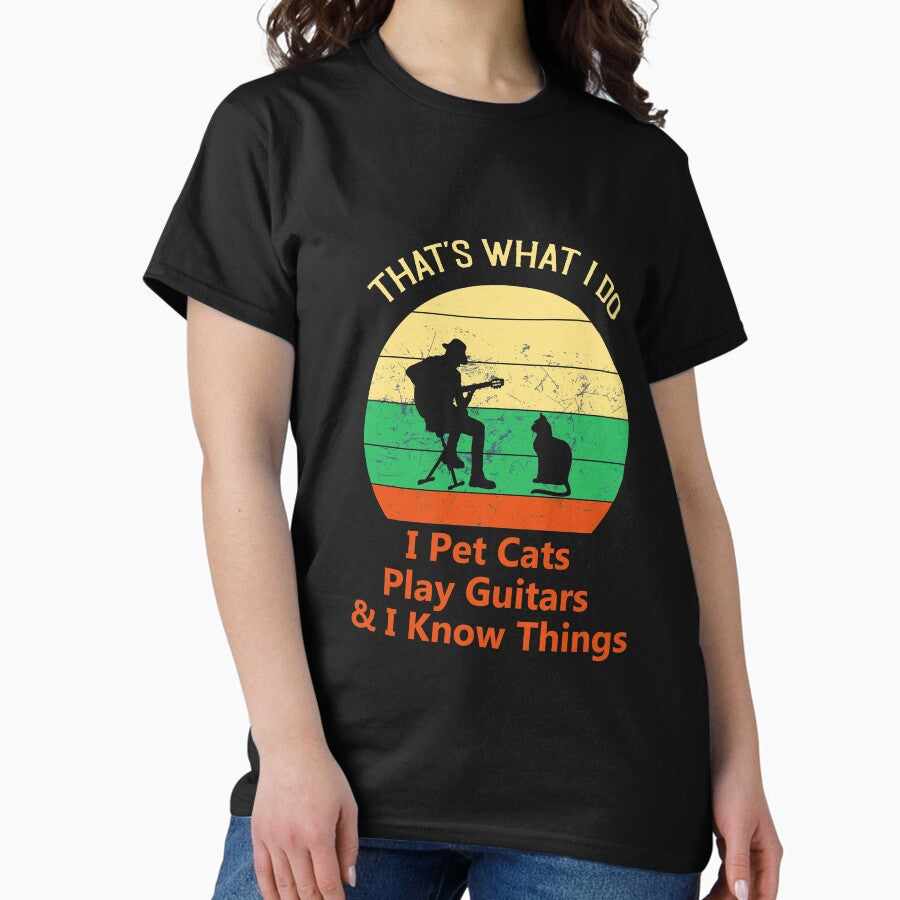 Thats What I Do I Pet Cats Play Guitars And I Know Things Classic T-Shirt