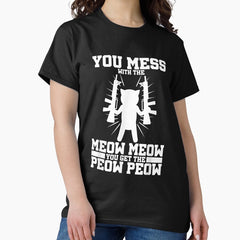 You Mess With The Meow Meow You Get This Peow Peow T-Shirt (3) Classic T-Shirt