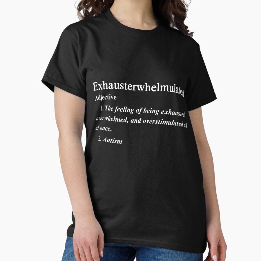 Autism Exhausterwhelmulated Description Funny Classic T Shirt