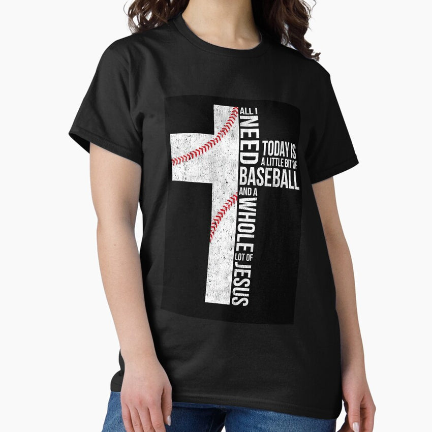 All I Need Today Is A Little Bit Of Baseball And A Whole Lot Of Jesus Classic T-Shirt