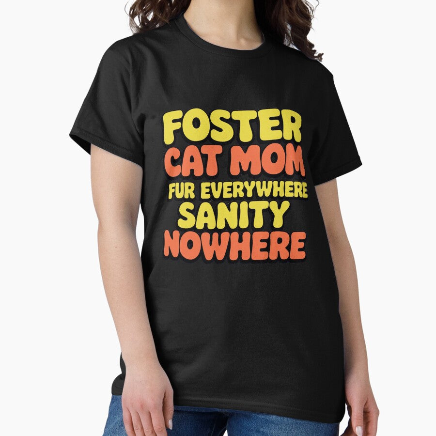 Foster Cat Mom - Fur Everywhere, Sanity Nowhere Classic T-Shirt