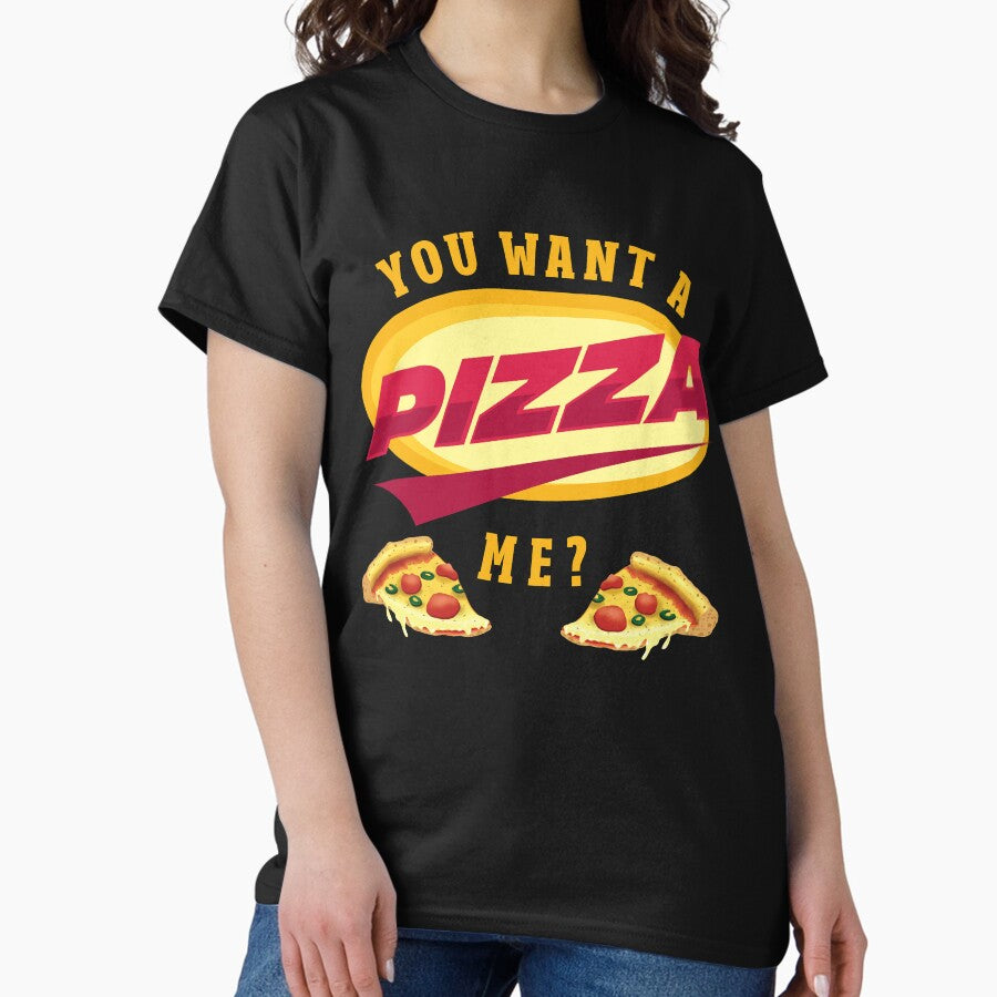 You Want A Pizza Me? Classic T-Shirt