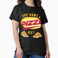 You Want A Pizza Me? Classic T-Shirt
