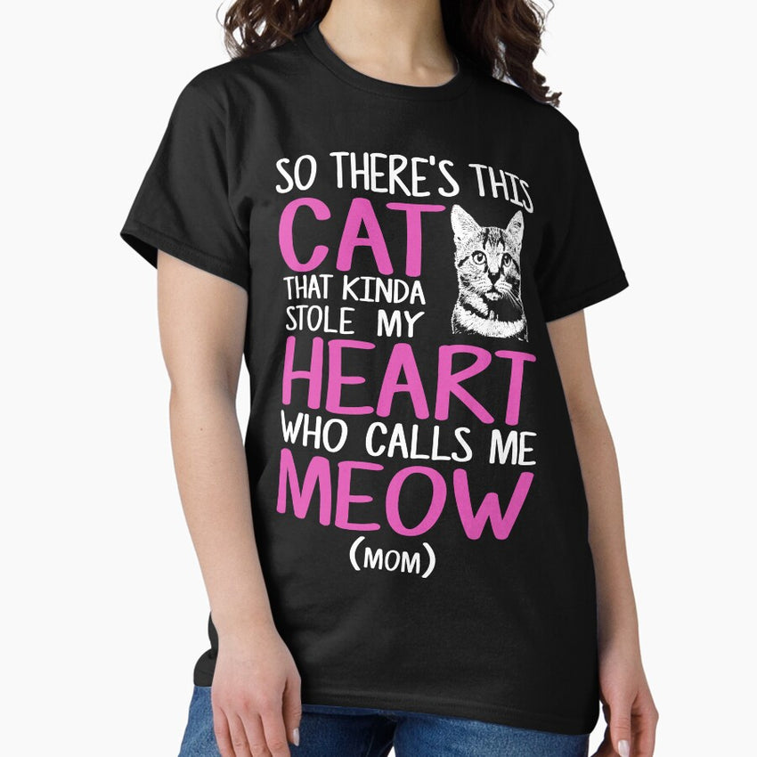 So Theres This Cat That Kinda Stole My Heart Cat Mom Classic T-Shirt